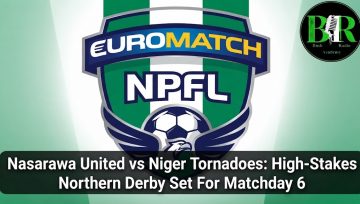Nasarawa United vs Niger Tornadoes: High-Stakes Northern Derby Set For Matchday 6