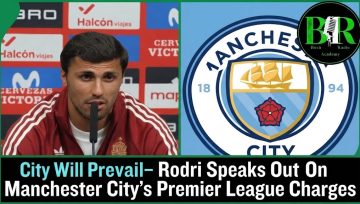 City Will Prevail– Rodri Speaks Out On Manchester City’s Premier League Charges