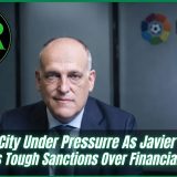 Man City Under Pressure As Javier Tebas Demands Tough Sanctions Over Financial Charges