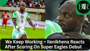 We Keep Working – Ilenikhena Reacts After Scoring On Super Eagles Debut