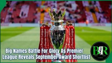Big Names Battle For Glory As Premier League Reveals September Award Shortlist