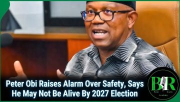 Peter Obi Raises Alarm Over Safety, Says He May Not Be Alive By 2027 Election