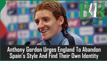 Anthony Gordon Urges England To Abandon Spain’s Style And Find Their Own Identity