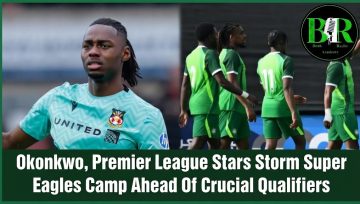 Okonkwo, Premier League Stars Storm Super Eagles Camp Ahead Of Crucial Qualifiers