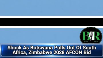 Shock As Botswana Pulls Out Of South Africa, Zimbabwe 2028 AFCON Bid