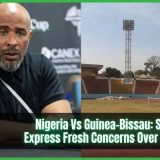 Nigeria Vs Guinea-Bissau: Super Eagles Express Fresh Concerns Over Match Pitch