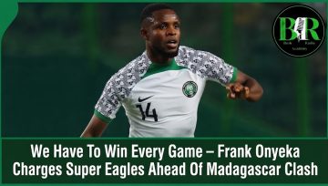 We Have To Win Every Game – Frank Onyeka Charges Super Eagles Ahead Of Madagascar Clash