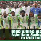 Nigeria Vs Guinea-Bissau: Super Eagles Name Starting Eleven For AFCON Qualifier