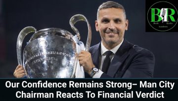 Our Confidence Remains Strong– Man City Chairman Reacts To Financial Verdict