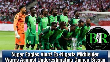 Super Eagles Alert! Ex-Nigeria Midfielder Warns Against Underestimating Guinea-Bissau