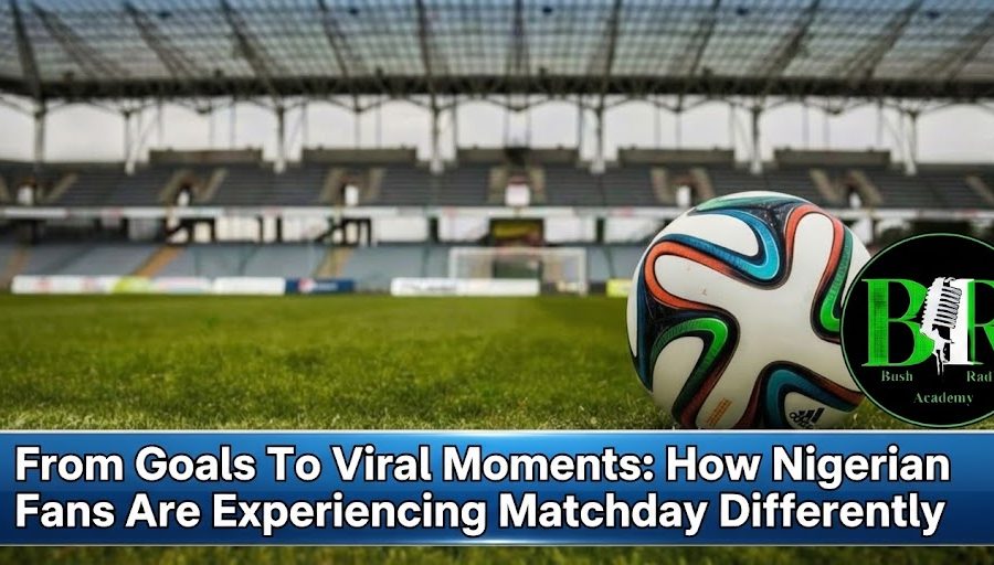 From Goals To Viral Moments: How Nigerian Fans Are Experiencing Matchday Differently