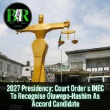2027 Presidency: Court Orders INEC To Recognise Oluwepo-Hashim As Accord Candidate