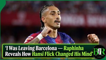I Was Leaving Barcelona — Raphinha Reveals How Hansi Flick Changed His Mind