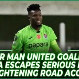 Former Man United Goalkeeper Onana Escapes Serious Injury In Frightening Road Accident