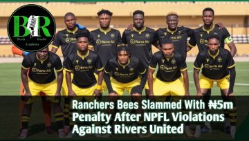 Ranchers Bees Slammed With ₦5m Penalty After NPFL Violations Against Rivers United