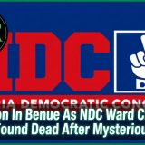 Tension In Benue As NDC Ward Chairman Is Found Dead After Mysterious Attack