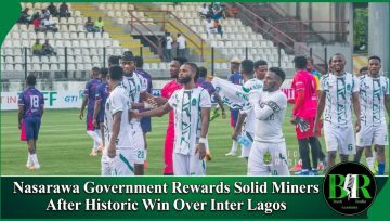 Nasarawa Government Rewards Solid Miners After Historic Win Over Inter Lagos