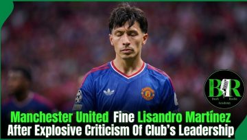 Manchester United Fine Lisandro Martínez After Explosive Criticism Of Club’s Leadership