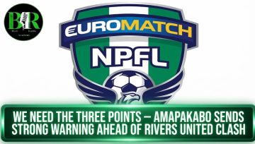 We Need The Three Points — Amapakabo Sends Strong Warning Ahead Of Rivers United Clash