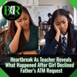 Heartbreak As Teacher Reveals What Happened After Girl Declined Father’s ATM Request