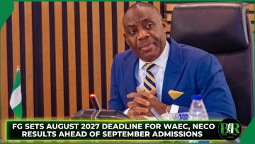 FG Sets August 2027 Deadline For WAEC, NECO Results Ahead Of September Admissions
