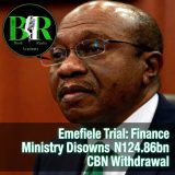 Emefiele Trial: Finance Ministry Disowns N124.86bn CBN Withdrawal