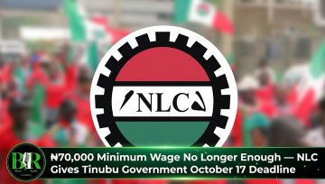 ₦70,000 Minimum Wage No Longer Enough — NLC Gives Tinubu Government October 17 Deadline