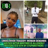 Cross River Tragedy: Woman Demands Justice After Brother Is Allegedly Beaten To D*ath By Stepbrothers