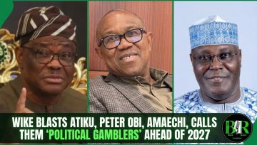Wike Blasts Atiku, Peter Obi, Amaechi, Calls Them Political Gamblers Ahead Of 2027