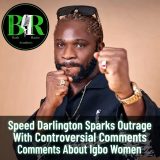 Speed Darlington Sparks Outrage With Controversial Comments About Igbo Women