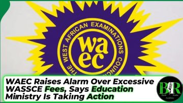 WAEC Raises Alarm Over Excessive WASSCE Fees, Says Education Ministry Is Taking Action