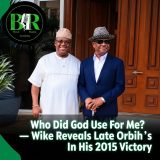 Who Did God Use For Me? — Wike Reveals Late Orbih’s Role In His 2015 Victory