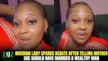 Nigerian Lady Sparks Debate After Telling Mother She Should Have Married A Wealthy Man