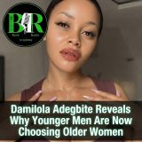 Damilola Adegbite Reveals Why Younger Men Are Now Choosing Older Women