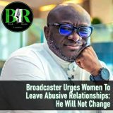 Broadcaster Urges Women To Leave Abusive Relationships: He Will Not Change