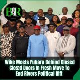Wike Meets Fubara Behind Closed Doors In Fresh Move To End Rivers Political Rift