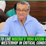 He Wants To Live Nigeria’s 1994 AFCON-Winning Coach Westerhof In Critical Condition