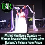 I Visited Him Every Sunday — Woman Reveals Painful Divorce After Husband’s Release From Prison