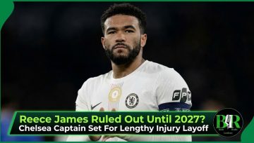 Reece James Ruled Out Until 2027? Chelsea Captain Set For Lengthy Injury Layoff