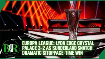 Europa League: Lyon Edge Crystal Palace 3-2 As Sunderland Snatch Dramatic Stoppage-Time Win
